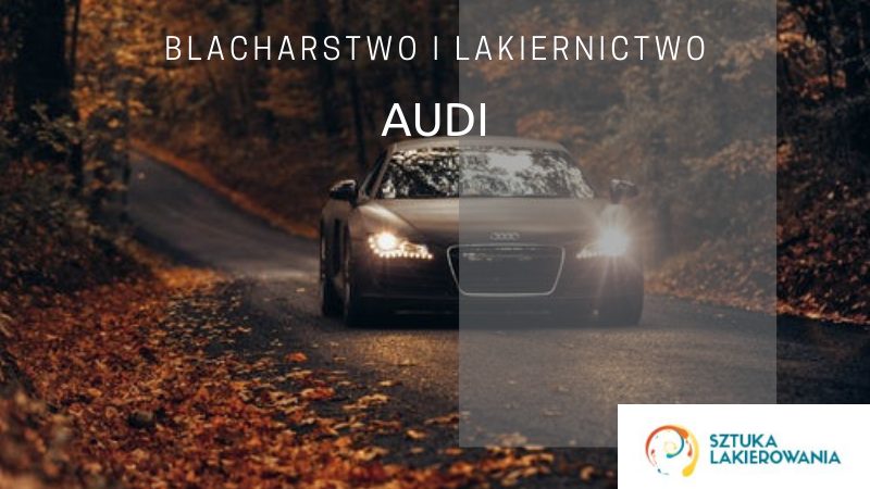 Naprawy blacharsko-lakiernicze Audi - lakiernik, blacharz do Audi w Sztuka Lakierowania, Warszawa, Białystok, Ełk